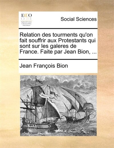 Couverture_Relation des tourments qu'on fait souffrir aux Protestants qui sont sur les galeres de France. Faite par Jean Bion, ...