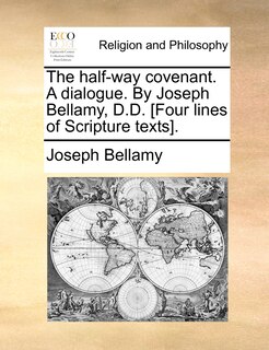 Couverture_The Half-way Covenant. A Dialogue. By Joseph Bellamy, D.d. [four Lines Of Scripture Texts].