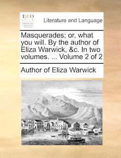 Front cover_Masquerades; Or, What You Will. by the Author of Eliza Warwick, &C. in Two Volumes. ... Volume 2 of 2