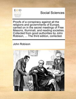 Front cover_Proofs of a conspiracy against all the religions and governments of Europe, carried on in the secret meetings of Free Masons, Illuminati, and reading societies. Collected from good authorities by John Robison, ... The third edition, corrected.