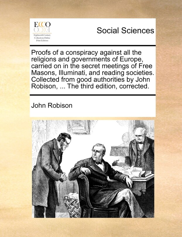 Front cover_Proofs of a conspiracy against all the religions and governments of Europe, carried on in the secret meetings of Free Masons, Illuminati, and reading societies. Collected from good authorities by John Robison, ... The third edition, corrected.