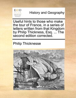 Front cover_Useful hints to those who make the tour of France, in a series of letters written from that Kingdom by Philip Thickness, Esq. ... The second edition corrected.