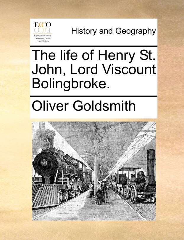The life of Henry St. John, Lord Viscount Bolingbroke.