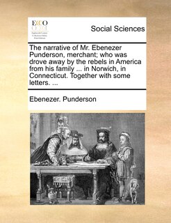 Couverture_The narrative of Mr. Ebenezer Punderson, merchant; who was drove away by the rebels in America from his family ... in Norwich, in Connecticut. Together with some letters. ...
