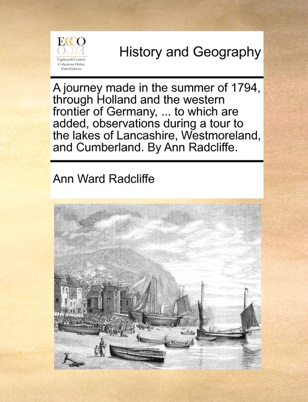 Front cover_A journey made in the summer of 1794, through Holland and the western frontier of Germany, ... to which are added, observations during a tour to the lakes of Lancashire, Westmoreland, and Cumberland. By Ann Radcliffe.