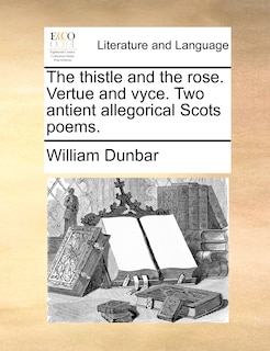 Front cover_The thistle and the rose. Vertue and vyce. Two antient allegorical Scots poems.
