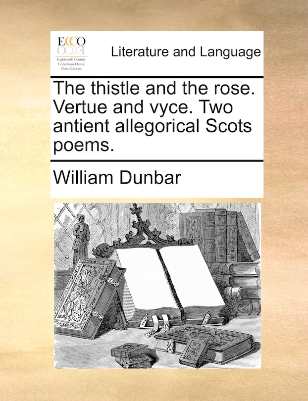 Front cover_The thistle and the rose. Vertue and vyce. Two antient allegorical Scots poems.