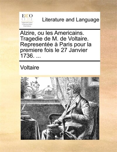 Front cover_Alzire, ou les Americains. Tragedie de M. de Voltaire. Representée à Paris pour la premiere fois le 27 Janvier 1736. ...