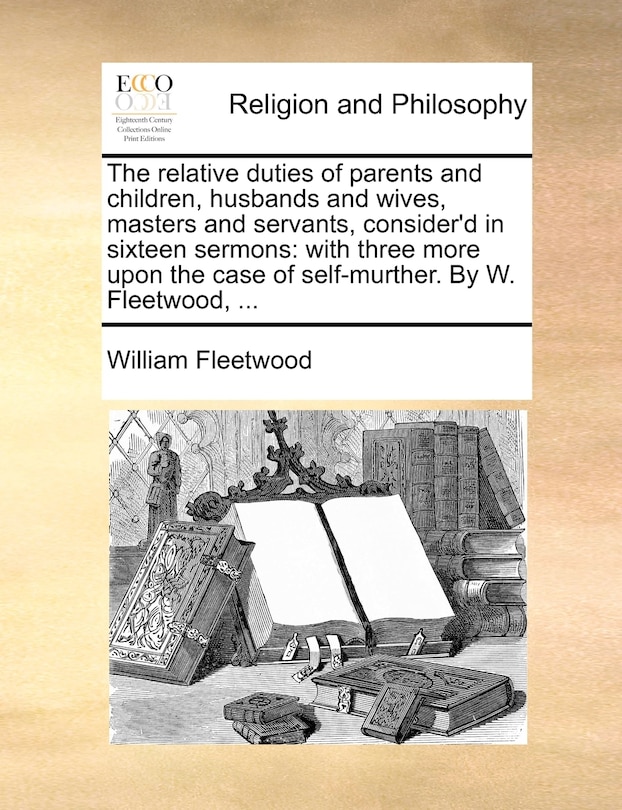 Front cover_The relative duties of parents and children, husbands and wives, masters and servants, consider'd in sixteen sermons