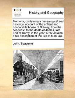 Couverture_Memoirs, containing a genealogical and historical account of the antient and honourable house of Stanley, from the conquest, to the death of James, late Earl of Derby, in the year 1735; as also a full description of the Isle of Man, &c.