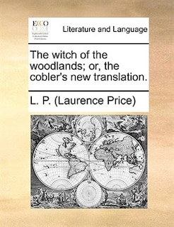 Front cover_The witch of the woodlands; or, the cobler's new translation.