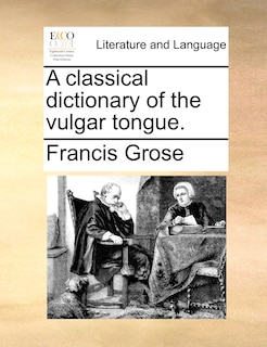Front cover_A classical dictionary of the vulgar tongue.