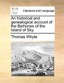 Front cover_An historical and genealogical account of the Bethunes of the Island of Sky.