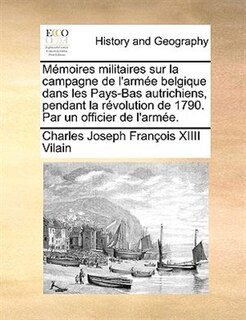 Couverture_Mémoires militaires sur la campagne de l'armée belgique dans les Pays-Bas autrichiens, pendant la révolution de 1790. Par un officier de l'armée.