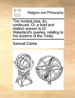 Couverture_The modest plea, &c. continued. Or, a brief and distinct answer to Dr Waterland's queries, relating to the doctrine of the Trinity.