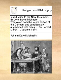 Couverture_Introduction to the New Testament. By John David Michaelis, ... Translated from the fourth edition of the German, and considerably augmented with notes, ... By Herbert Marsh, ... Volume 1 of 4