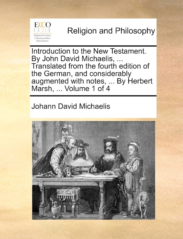 Couverture_Introduction to the New Testament. By John David Michaelis, ... Translated from the fourth edition of the German, and considerably augmented with notes, ... By Herbert Marsh, ... Volume 1 of 4