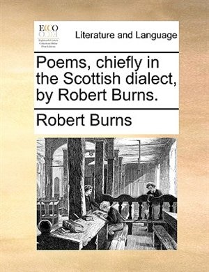 Poems, chiefly in the Scottish dialect, by Robert Burns.