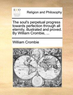 Front cover_The soul's perpetual progress towards perfection through all eternity, illustrated and proved. By William Crombie, ...