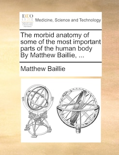 Front cover_The morbid anatomy of some of the most important parts of the human body By Matthew Baillie, ...