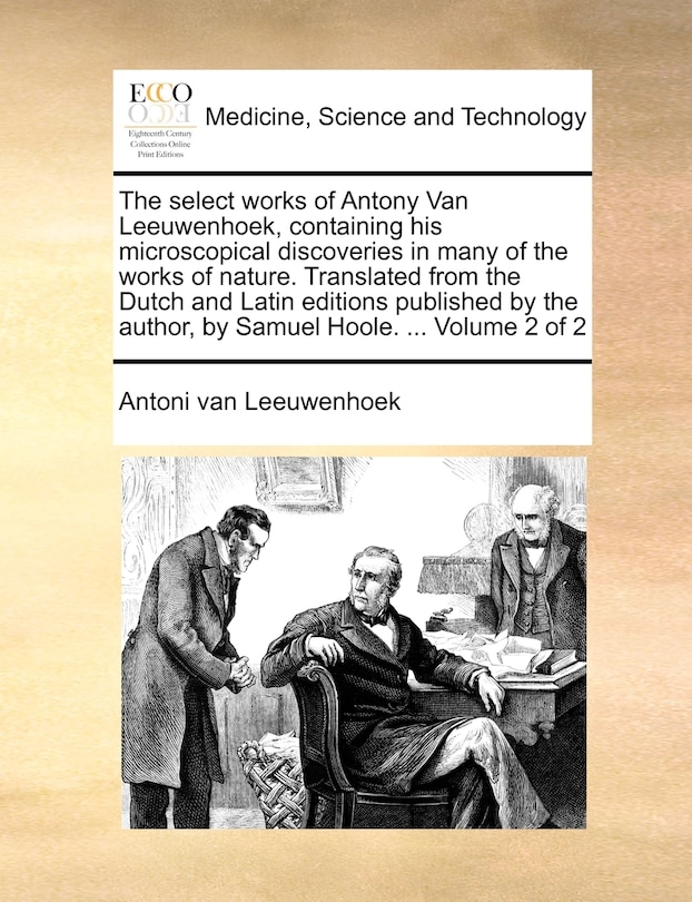 Couverture_The Select Works of Antony Van Leeuwenhoek, Containing His Microscopical Discoveries in Many of the Works of Nature. Translated from the Dutch and Latin Editions Published by the Author, by Samuel Hoole. ... Volume 2 of 2