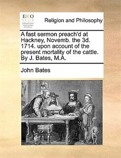 Front cover_A fast sermon preach'd at Hackney, Novemb. the 3d. 1714. upon account of the present mortality of the cattle. By J. Bates, M.A.