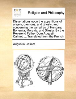 Front cover_Dissertations upon the apparitions of angels, dæmons, and ghosts, and concerning the vampires of Hungary, Bohemia, Moravia, and Silesia. By the Reverend Father Dom Augustin Calmet, ... Translated from the French.