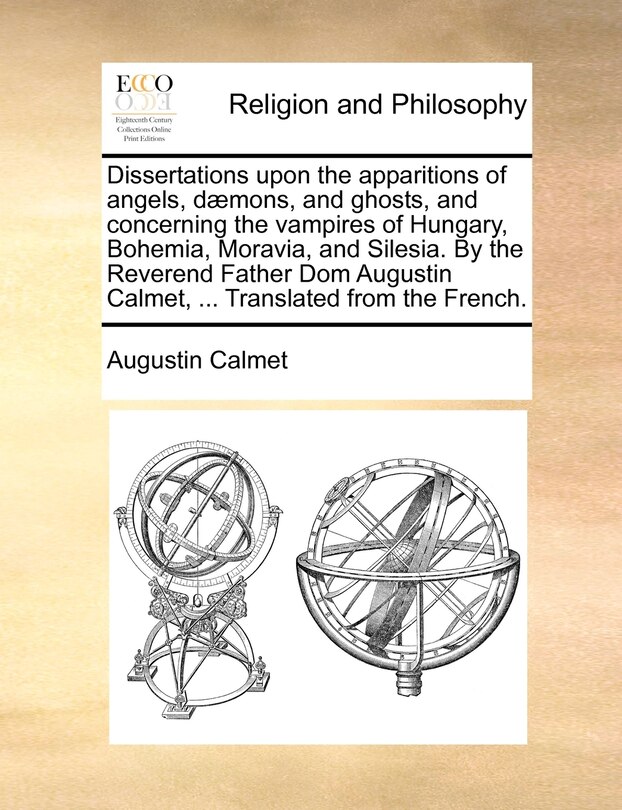 Front cover_Dissertations upon the apparitions of angels, dæmons, and ghosts, and concerning the vampires of Hungary, Bohemia, Moravia, and Silesia. By the Reverend Father Dom Augustin Calmet, ... Translated from the French.