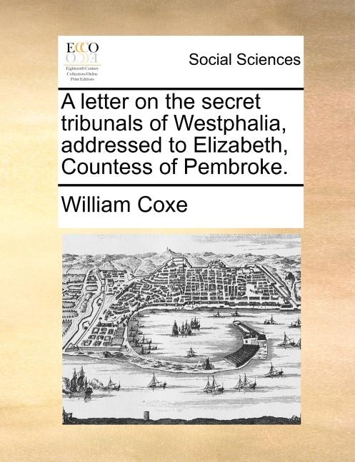 Front cover_A letter on the secret tribunals of Westphalia, addressed to Elizabeth, Countess of Pembroke.