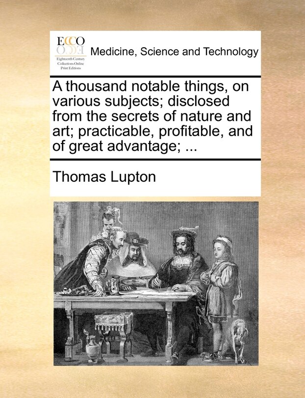 Front cover_A thousand notable things, on various subjects; disclosed from the secrets of nature and art; practicable, profitable, and of great advantage; ...