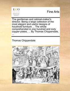Front cover_The gentleman and cabinet-maker's director. Being a large collection of the most elegant and useful designs of houshold furniture ... The whole comprehended in one hundred and sixty copper-plates, ... By Thomas Chippendale, ...
