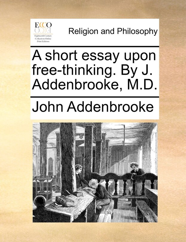 Front cover_A short essay upon free-thinking. By J. Addenbrooke, M.D.