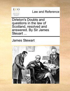 Front cover_Dirleton's Doubts and questions in the law of Scotland, resolved and answered. By Sir James Steuart ...