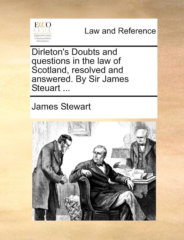 Front cover_Dirleton's Doubts and questions in the law of Scotland, resolved and answered. By Sir James Steuart ...