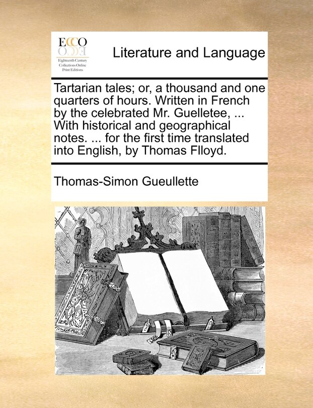 Front cover_Tartarian tales; or, a thousand and one quarters of hours. Written in French by the celebrated Mr. Guelletee, ... With historical and geographical notes. ... for the first time translated into English, by Thomas Flloyd.