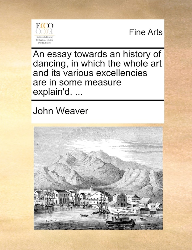 Front cover_An essay towards an history of dancing, in which the whole art and its various excellencies are in some measure explain'd. ...