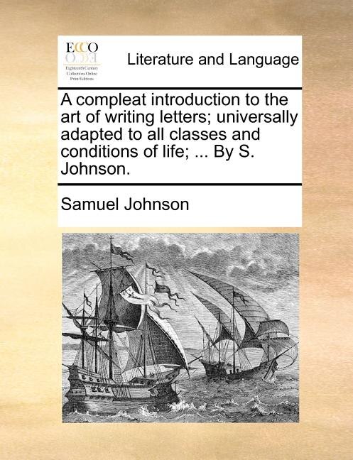 Front cover_A compleat introduction to the art of writing letters; universally adapted to all classes and conditions of life; ... By S. Johnson.