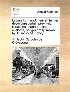 Front cover_Letters from an American farmer; describing certain provincial situations, manners, and customs, not generally known; ... by J. Hector St. John, ...