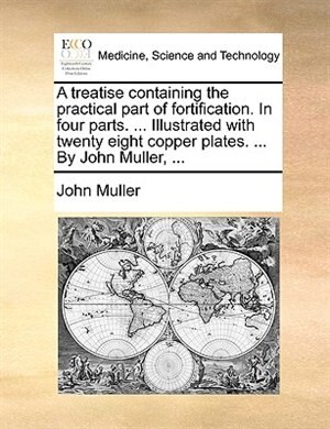 Front cover_A treatise containing the practical part of fortification. In four parts. ... Illustrated with twenty eight copper plates. ... By John Muller, ...