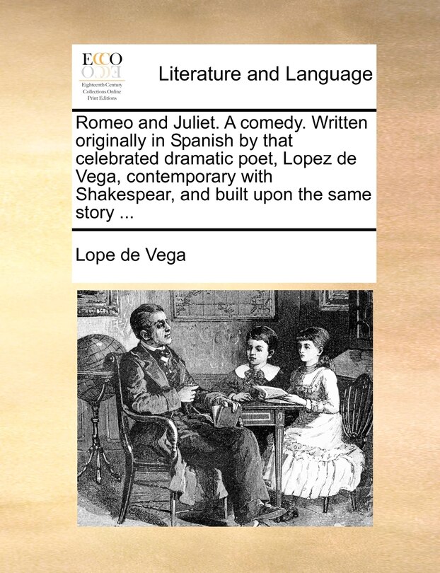 Front cover_Romeo and Juliet. A comedy. Written originally in Spanish by that celebrated dramatic poet, Lopez de Vega, contemporary with Shakespear, and built upon the same story ...