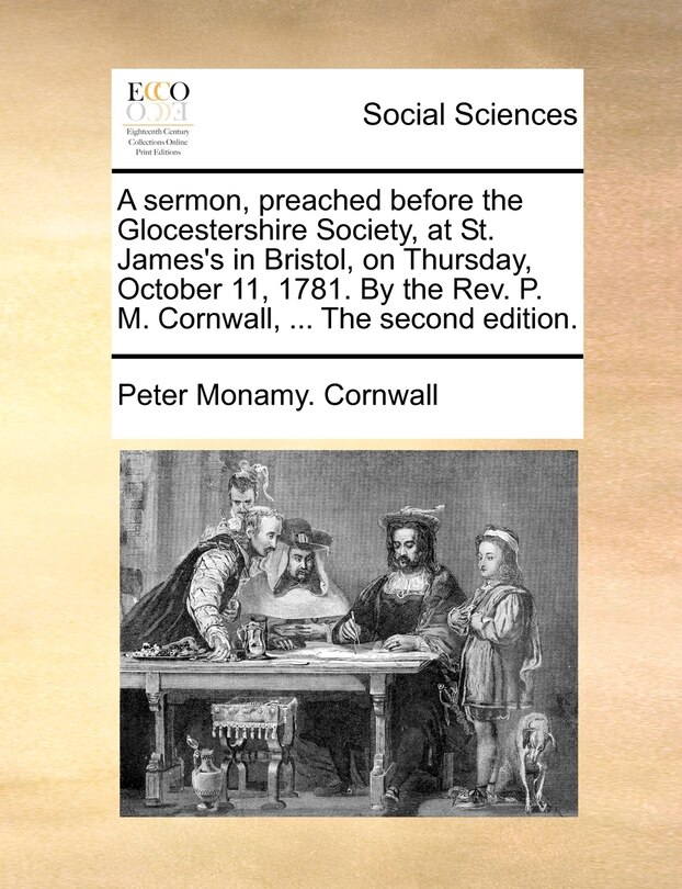 Front cover_A sermon, preached before the Glocestershire Society, at St. James's in Bristol, on Thursday, October 11, 1781. By the Rev. P. M. Cornwall, ... The second edition.