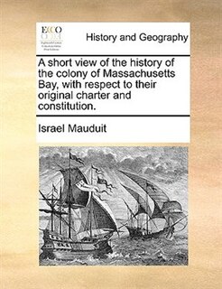 Front cover_A short view of the history of the colony of Massachusetts Bay, with respect to their original charter and constitution.