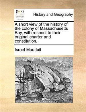 Front cover_A short view of the history of the colony of Massachusetts Bay, with respect to their original charter and constitution.