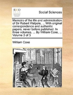 Couverture_Memoirs of the life and administration of Sir Robert Walpole, ... With original correspondence and authentic papers, never before published. In three volumes. ... By William Coxe, ...  Volume 3 of 3