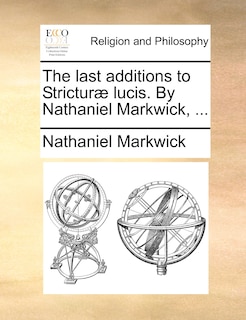 Couverture_The Last Additions to Strictur] Lucis. by Nathaniel Markwick, ...