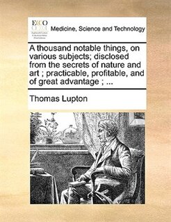 Couverture_A Thousand Notable Things, On Various Subjects; Disclosed From The Secrets Of Nature And Art ; Practicable, Profitable, And Of Great Advantage ; ...
