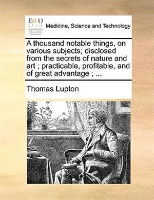Couverture_A Thousand Notable Things, On Various Subjects; Disclosed From The Secrets Of Nature And Art ; Practicable, Profitable, And Of Great Advantage ; ...