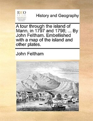 Couverture_A Tour Through The Island Of Mann, In 1797 And 1798; ... By John Feltham. Embellished With A Map Of The Island And Other Plates.