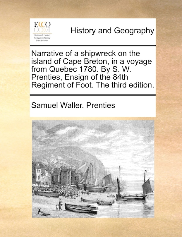 Front cover_Narrative Of A Shipwreck On The Island Of Cape Breton, In A Voyage From Quebec 1780. By S. W. Prenties, Ensign Of The 84th Regiment Of Foot. The Third Edition.
