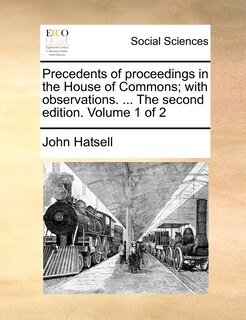 Front cover_Precedents Of Proceedings In The House Of Commons; With Observations. ... The Second Edition. Volume 1 Of 2